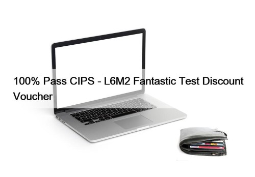 100% Pass CIPS - L6M2 Fantastic Test Discount ...